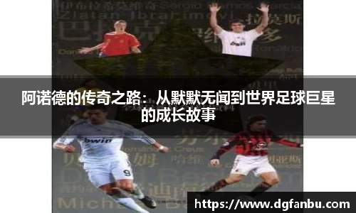 阿诺德的传奇之路：从默默无闻到世界足球巨星的成长故事